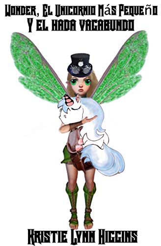 Wonder, el unicornio más pequeño Y el hada vagabundo (Spanish Edition) (Cuentos ilustrados para dormir para niños llenos de sueños y fantasía # 1 y libro para colorear) Wonder, el unicornio más pequeño Y el hada vagabundo (Spanish Edition) (Cuentos ilustrados para dormir para niños llenos de sueños y fantasía # 1 y libro para colorear)
