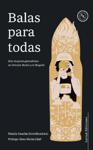 BALAS PARA TODAS: Seis mujeres periodistas en Oriente Medio y el Magreb: 6