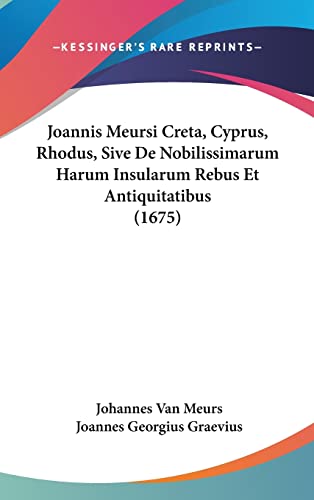 Joannis Meursi Creta, Cyprus, Rhodus, Sive De Nobilissimarum Harum Insularum Rebus Et Antiquitatibus (1675) (Latin Edition)