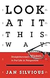 Look at It This Way: Straightforward Wisdom to Put Life in Perspective
