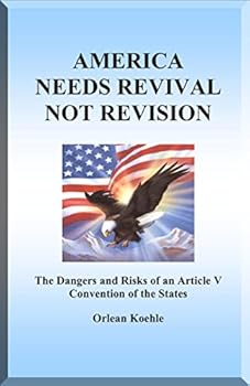 America Needs Revival Not Revision : The Dangers and Risks of an Article V Convention of the States