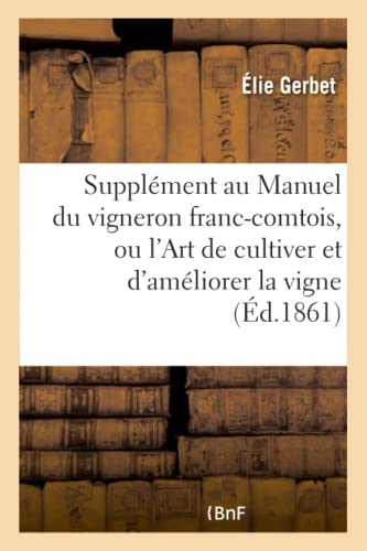 Supplément Au Manuel Du Vigneron Franc-Comtois, Ou l'Art de Cultiver Et d'Améliorer La Vigne (Savoirs Et Traditions) (French Edition)