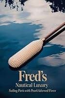 Fred’s Nautical Luxury: Sailing Paris with Pearl-Adorned Force B0F66GV2R2 Book Cover