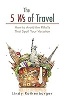 The 5 Ws of Travel: How to Avoid the Pitfalls That Spoil Your Vacation 1490751289 Book Cover