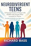 Neurodivergent Teens: 12 Success Stories of Teens with ADHD and Autism Who Learned to Thrive—With Proven Strategies, Weekly Action Plans, and ... (Neurodivergent Success Stories Series)