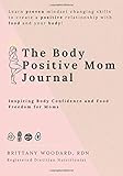 The Body Positive Mom Journal: Inspiring body confidence and food freedom for moms