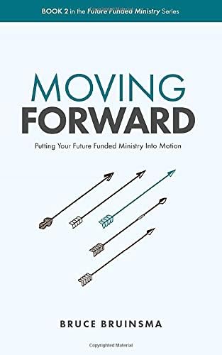 Moving Forward: Putting Your Future Funded Ministry Into Motion (Future Funded Ministry Series Book 2)