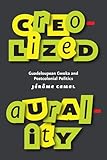 Creolized Aurality: Guadeloupean Gwoka and Postcolonial Politics (Chicago Studies in Ethnomusicology)