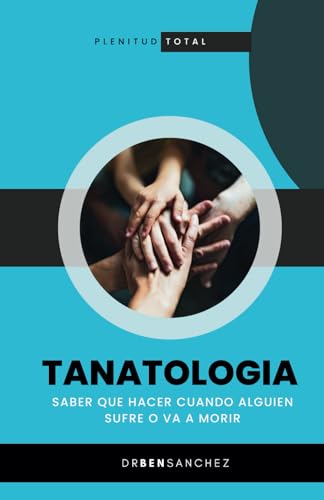 TANATOLOGIA: Saber que hacer cuando alguien sufre o va a morir (Spanish Edition)