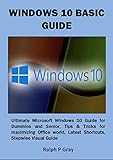  WINDOWS 10 BASIC GUIDE: Ultimate Microsoft Windows 10 Guide for Dummies and Senior, Tips & Tricks for maximizing Office world, Latest Shortcuts, Stepwise Visual Guide (English Edition)