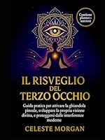 Il Risveglio Del Terzo Occhio: Guida Pratica per Attivare la Ghiandola Pineale, Sviluppare la Propria Visione Divina e Proteggersi dalle Interferenze Moderne (Italian Edition) B0F66HR9RF Book Cover