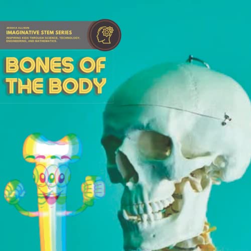 The Bones Of The Body: Imaginative Stem Series - Stem Books For Kids