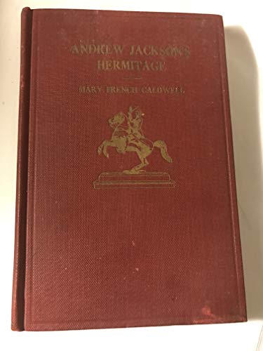 Andrew Jackson's Hermitage;: The story of a home in the Tennessee blue-grass region, which, from pioneer log cabin to ante-bellum mansion, furnished ... "Old Hickory's" dramatic and colorful career