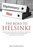 The Road to Helsinki: An Analysis of European International Relations Leading to the Conference on Security and Cooperation in Europe 1491769211 Book Cover