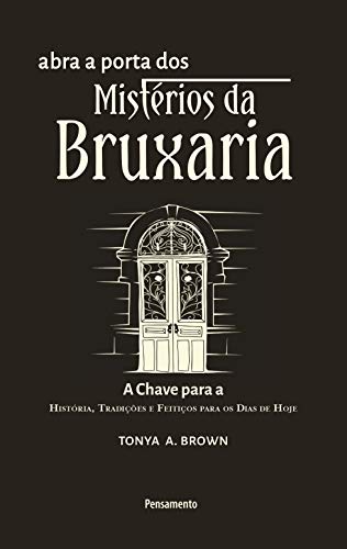 Abra a Porta dos Mistérios da Bruxaria: A chave para a para a história, tradições e feitiços para os