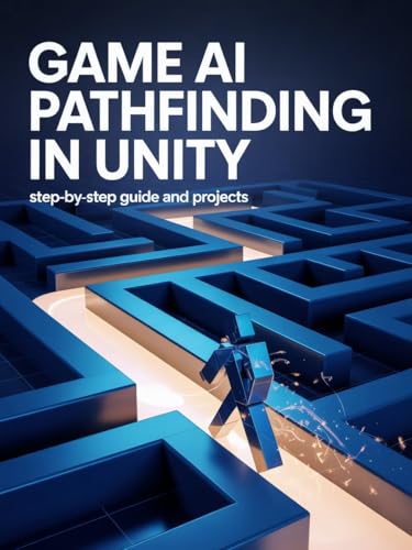 Game AI Pathfinding in Unity: Step-by-Step Guide and Projects (Expert Systems & Advanced Programming Projects Series)