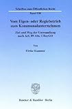 Vom Eigen- oder Regiebetrieb zum Kommunalunternehmen.: Ziel und Weg der Umwandlung nach Art. 89 Abs. 1 BayGO. (Schriften zum Öffentlichen Recht, Band 930)