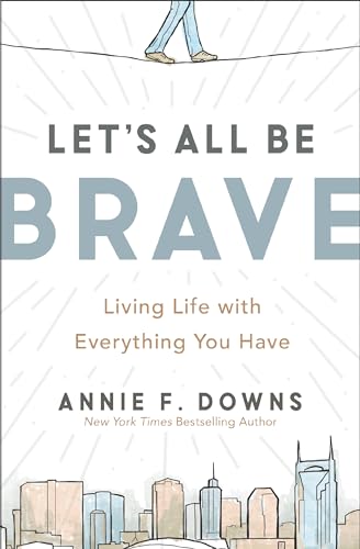 Let's All Be Brave: Living Life with Everything You Have