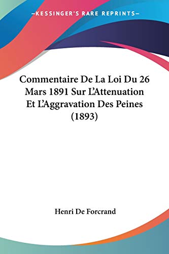 Commentaire De La Loi Du 26 Mars 1891 Sur L'Attenuation Et L'Aggravation Des Peines (1893) (French Edition)