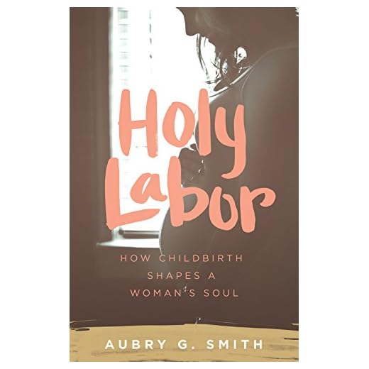 Holy Labor: How Childbirth Shapes a Woman’s Soul