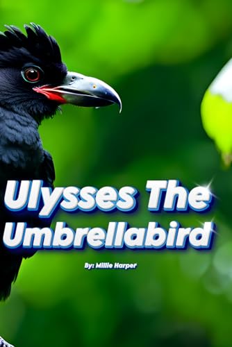 Ulysses The Umbrellabird (The Alphabet of Animals)