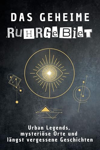 Das geheime Ruhrgebiet: Urban Legends, mysteriöse Orte und längst vergessene Geschichten. Geschenk für Fans von Grusel und Mystery, Halloween, True Crime, Reise