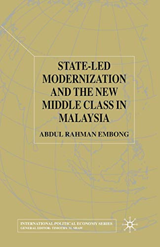 State-led Modernization and the New Middle Class in Malaysia (International Political Economy Series)