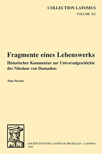 Fragmente Eines Lebenswerks: Historischer Kommentar Zur Universalgeschichte Des Nikolaos Von Damaskus (Collection Latomus, 362) (German Edition)
