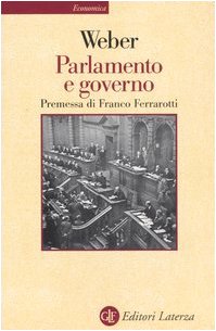 Parlamento e governo. Per la critica politica della burocrazia e del sistema dei partiti Parlamento e governo. Per la critica politica della burocrazia e del sistema dei partiti