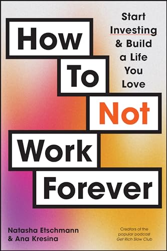 Portada de How to Not Work Forever: Start Investing and Build a Life You Love