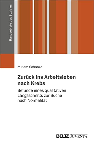 Zurueck ins Arbeitsleben nach Krebs: Befunde eines qualitativen Laengsschnitts zur Suche nach Normalitaet