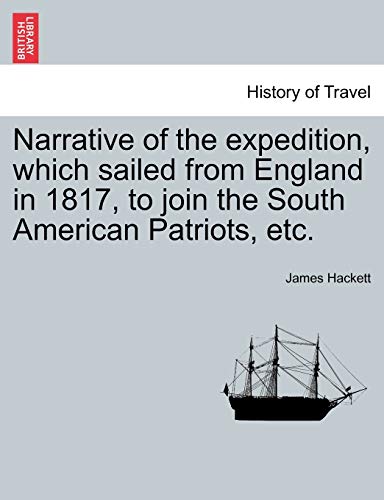 Narrative of the Expedition, Which Sailed from England in 1817, to Join the South American Patriots, Etc.