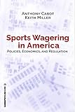 Sports Wagering in America: Policies, Economics, and Regulation (Gambling Studies Series) (Volume 1)