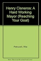 Henry Cisneros: A Hard Working Mayor (Reaching Your Goal) 0865924317 Book Cover