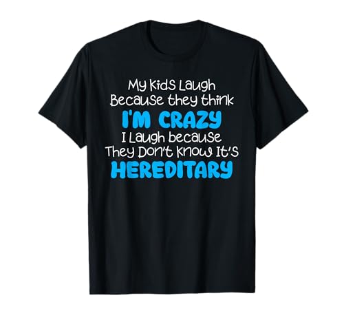 My Kids Laugh Because They Think I'm Crazy Funny Sarcasm T-Shirt