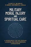 Military Moral Injury and Spiritual Care: A Resource for Religious Leaders and Professional Caregivers