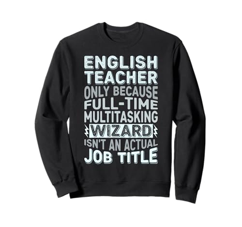 Wizard Job Title Quote - Funny English Teacher Sweatshirt