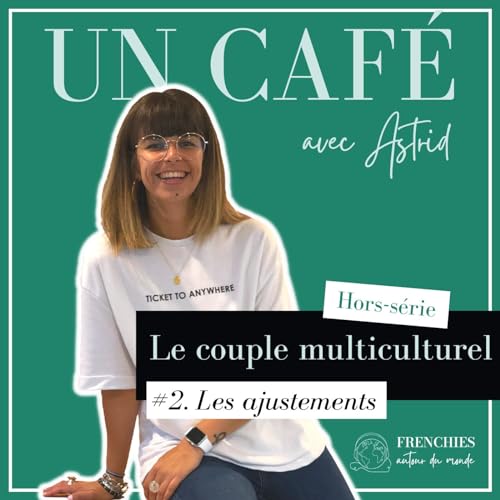 #UN CAF&Eacute; AVEC ASTRID. Le couple multiculturel, Ep2. Les ajustements