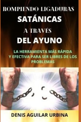 Rompiendo Ligaduras Satánicas a través del Ayuno: El poder atómico por medio del ayuno (Poder en la Presencia de Dios) (Spanish Edition)