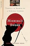  Mishima\'s Sword: Travels in Search of a Samurai Legend