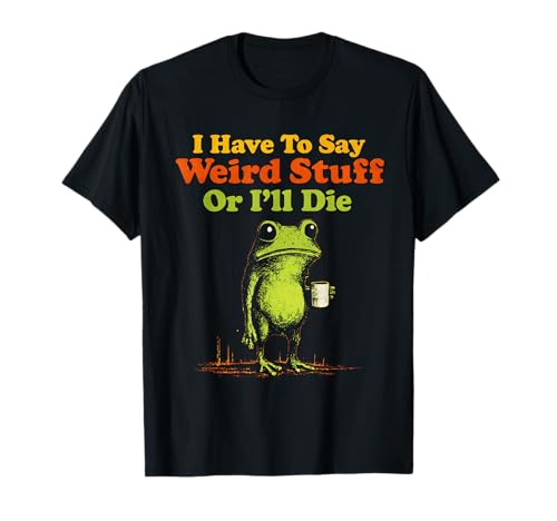 I Have to Say Weird Stuff Or I'll Die Funny Frog Meme Retro T-Shirt