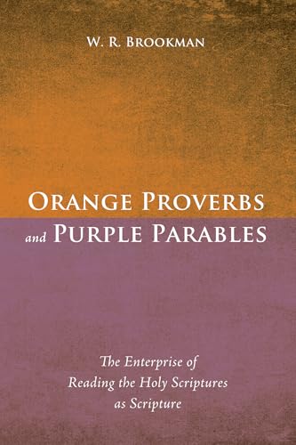 Orange Proverbs and Purple Parables: The Enterprise of Reading the Holy Scriptures as Scripture