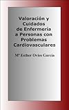 Valoración y Cuidados de Enfermería a Personas con Problemas Cardiovasculares (Oposiciones de Enfe Valoración y Cuidados de Enfermería a Personas con Problemas Cardiovasculares (Oposiciones de Enfe