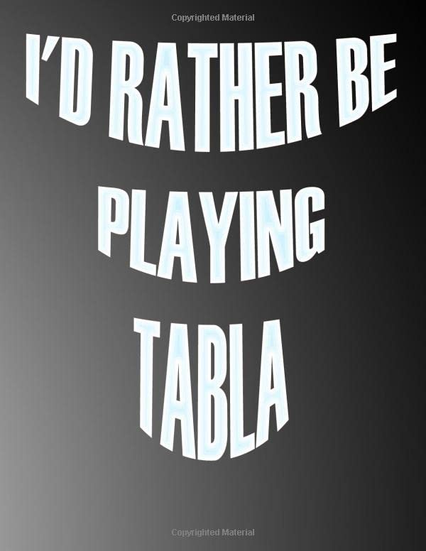 I'd Rather be Playing Tabla: Blank Sheet Tabla Music Notebook,Manuscript Staff paper for Notes.Black Cover Composition Notebook 13 Staves, 8.5 x 11, 110 pages.GIFT FOR Tabla STUDENTS