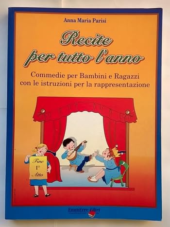 RECITE PER TUTTO L' ANNO COMMEDIE PER BAMBINI E RAGAZZI CON LE ISTRUZIONI PER LA RAPPRESENTAZIONE