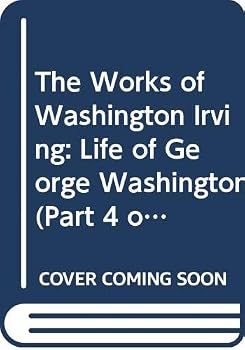 The Works of Washington Irving: Life of George Washington (Part 4 of 4)