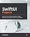 SwiftUI Projects: Build six real-world, cross-platform mobile applications using Swift, Xcode 12, and SwiftUI