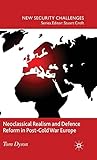 Neoclassical Realism and Defence Reform in Post-Cold War Europe (New Security Challenges)