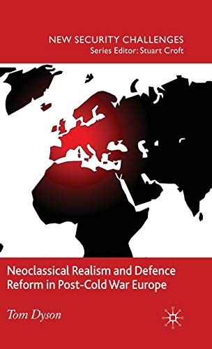 Neoclassical Realism and Defence Reform in Post-Cold War Europe (New Security Challenges)