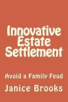 Innovative Estate Settlement : Avoid a Family Feud 1484197860 Book Cover